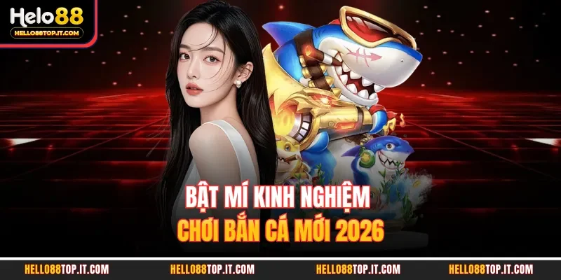 Bật mí kinh nghiệm chơi bắn cá mới 2026