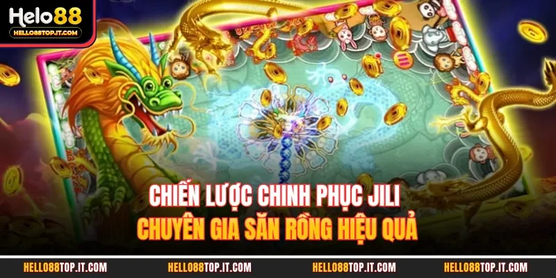 Chiến lược chinh phục Jili chuyên gia săn rồng hiệu quả