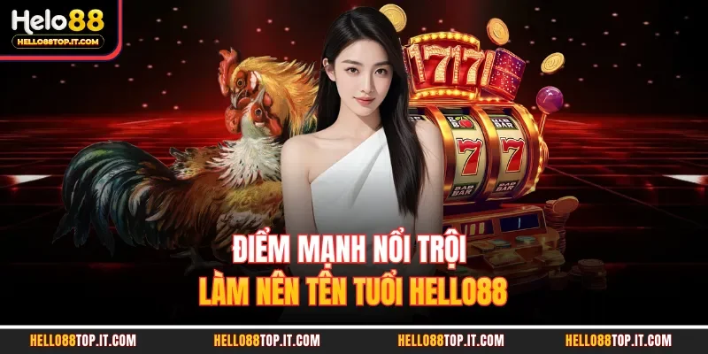 Điểm mạnh nổi trội làm nên tên tuổi Hello88