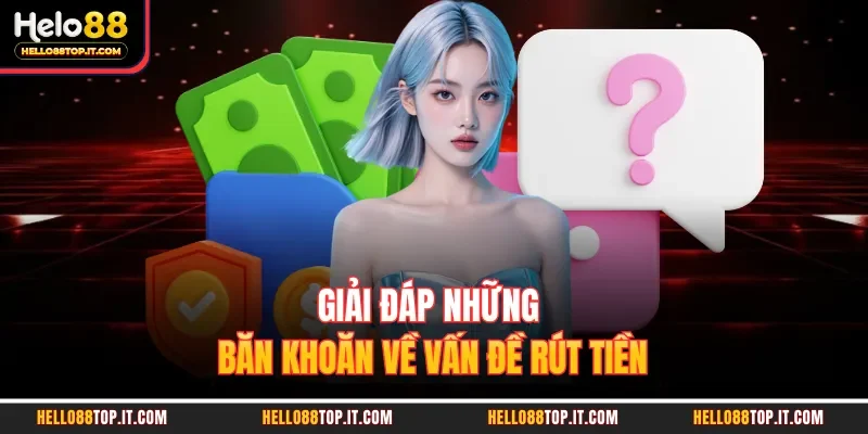 Giải đáp những băn khoăn về vấn đề rút tiền