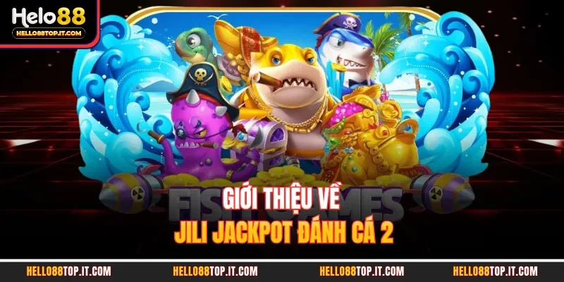 Giới thiệu về JILI Jackpot đánh cá 2