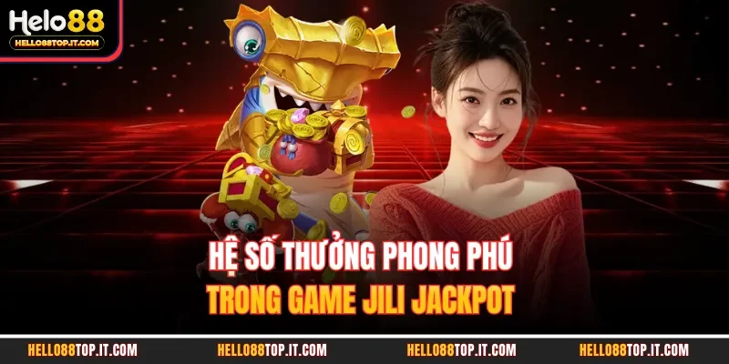 Hệ số thưởng phong phú trong game Jili Jackpot