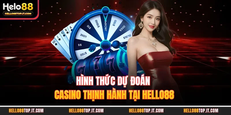 Hình thức dự đoán casino thịnh hành tại Hello88 