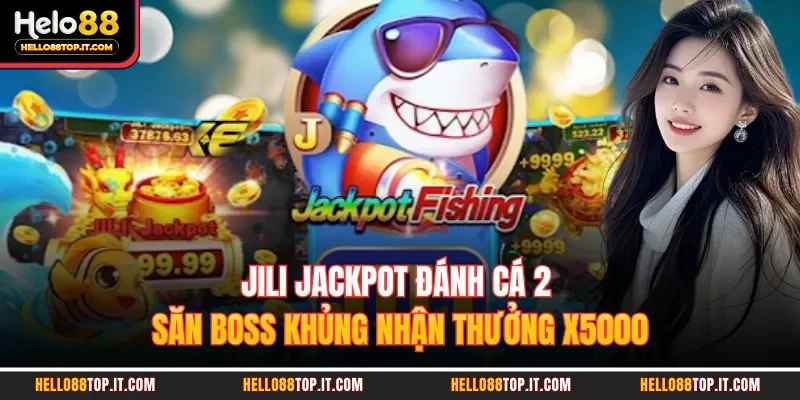 JILI Jackpot Đánh Cá 2 | Săn Boss Khủng Nhận Thưởng X5000