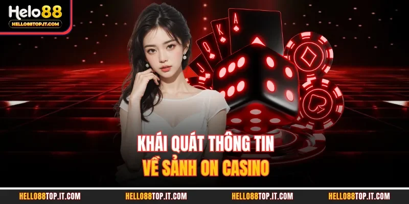 Khái quát thông tin về sảnh ON casino 