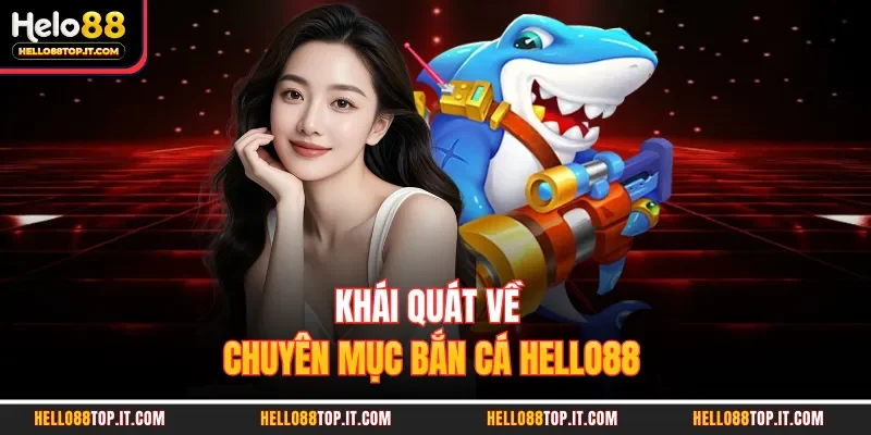 Khái quát về chuyên mục bắn cá Hello88 