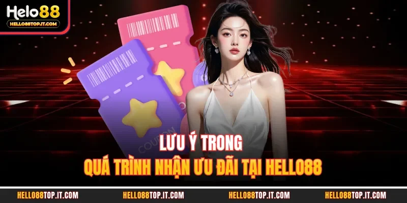 Lưu ý trong quá trình nhận ưu đãi tại Hello88