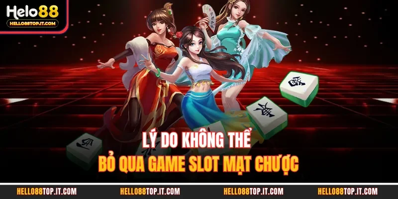 Lý do không thể bỏ qua game slot mạt chược