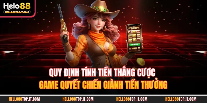 Quy định tính tiền thắng cược game quyết chiến giành tiền thưởng