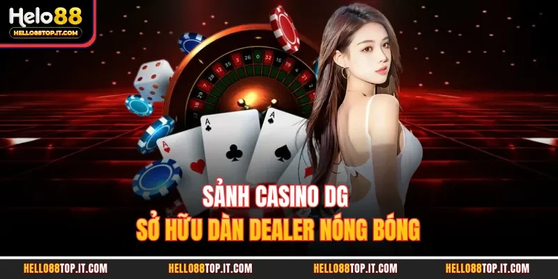 Sảnh casino DG sở hữu dàn Dealer nóng bóng 