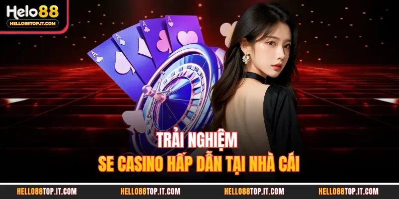 Trải nghiệm SE casino hấp dẫn tại nhà cái