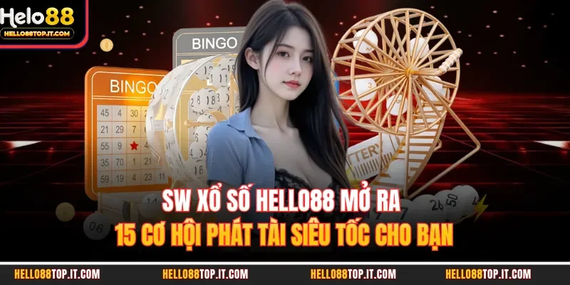 SW xổ số Hello88 Mở Ra 15 Cơ Hội Phát Tài Siêu Tốc Cho Bạn