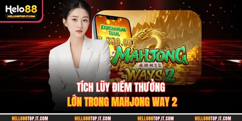 Tích lũy điểm thưởng lớn trong Mahjong Way 2