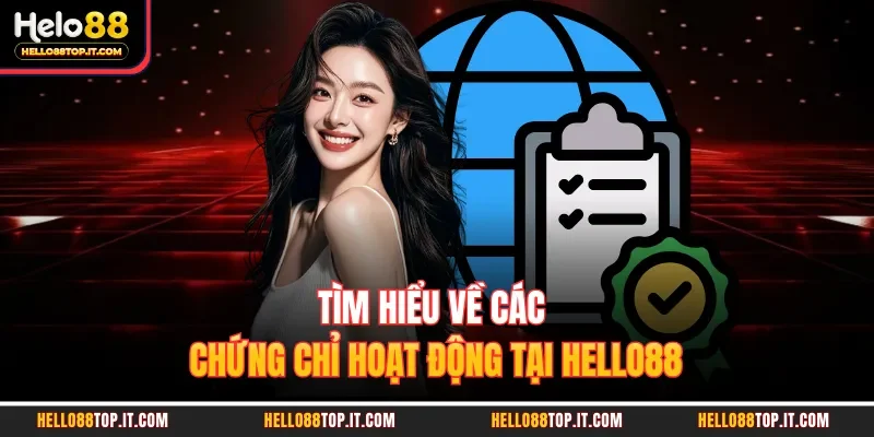 Tìm hiểu về các chứng chỉ hoạt động tại Hello88