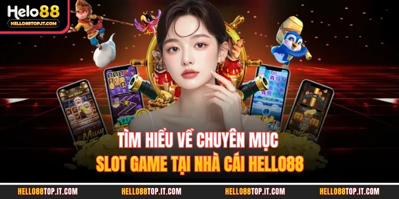 Tìm hiểu về chuyên mục slot game tại nhà cái Hello88