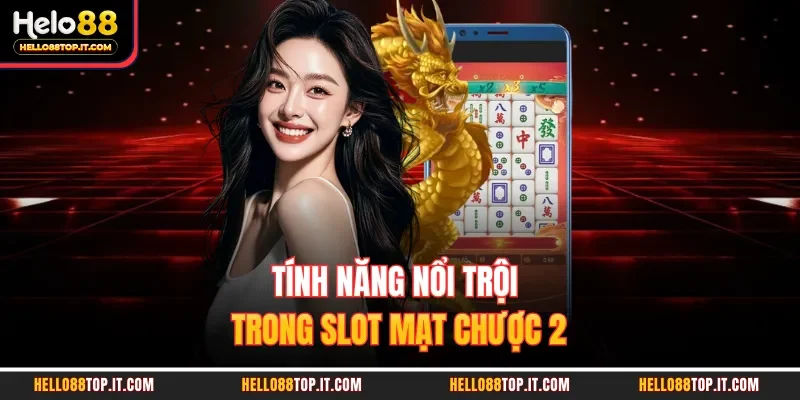 Tính năng nổi trội trong slot mạt chược 2