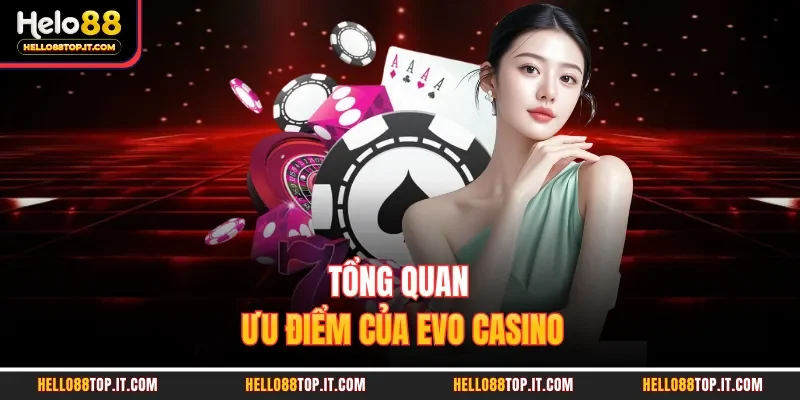 Tổng quan ưu điểm của Evo casino 