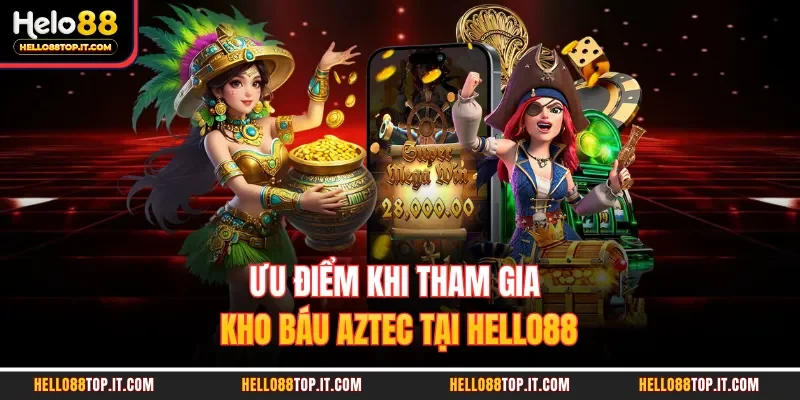 Ưu điểm khi tham gia kho báu Aztec tại Hello88
