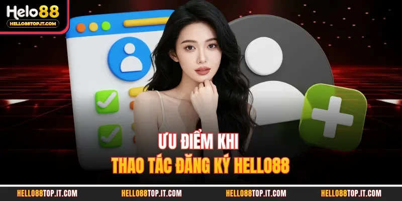 Ưu điểm khi thao tác đăng ký Hello88 