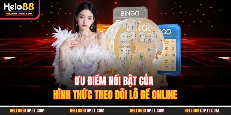 Ưu điểm nổi bật của hình thức theo dõi lô đề online